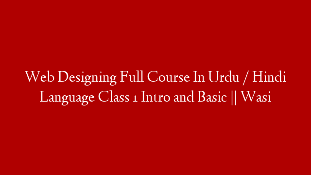 Web Designing Full Course In Urdu / Hindi Language Class 1 Intro and Basic || Wasi