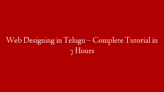Web Designing in Telugu – Complete Tutorial in 7 Hours