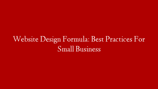 Website Design Formula: Best Practices For Small Business