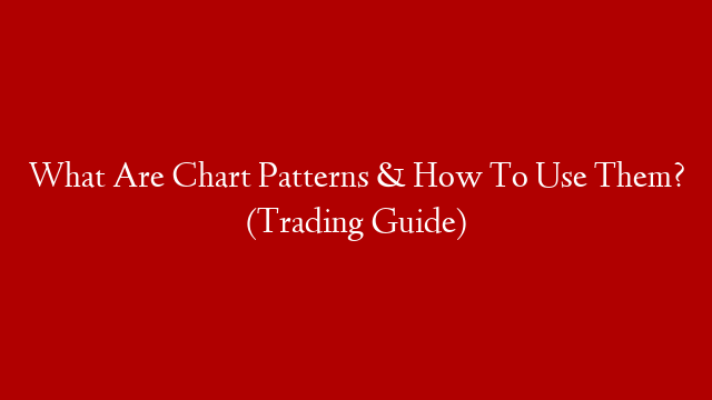 What Are Chart Patterns & How To Use Them? (Trading Guide)