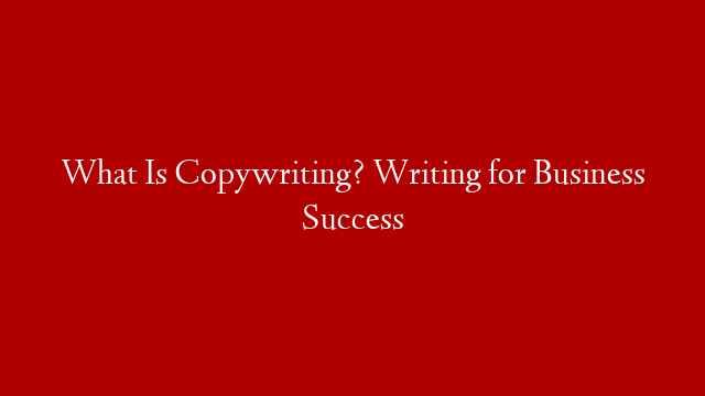 What Is Copywriting? Writing for Business Success post thumbnail image