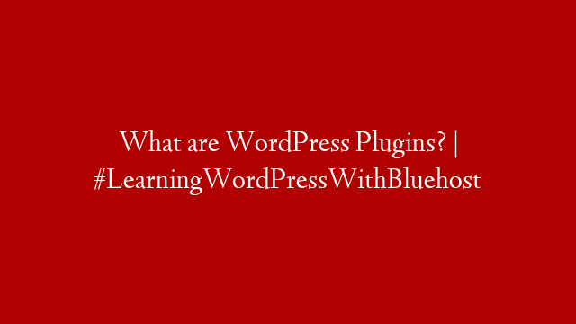 What are WordPress Plugins? | #LearningWordPressWithBluehost