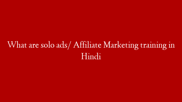 What are solo ads/ Affiliate Marketing training in Hindi