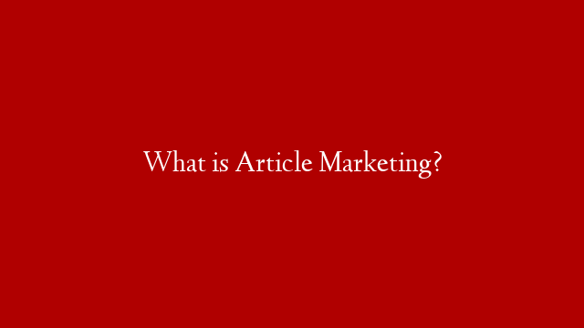 What is Article Marketing?
