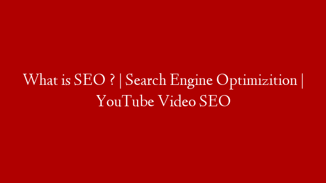 What is SEO ? | Search Engine Optimizition | YouTube Video SEO