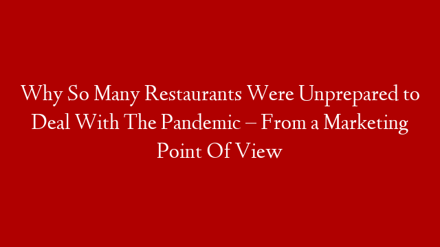 Why So Many Restaurants Were Unprepared to Deal With The Pandemic – From a Marketing Point Of View