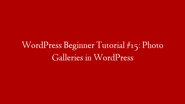 WordPress Beginner Tutorial #15: Photo Galleries in WordPress