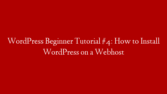 WordPress Beginner Tutorial #4: How to Install WordPress on a Webhost