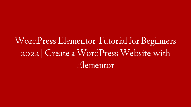 WordPress Elementor Tutorial for Beginners 2022 | Create a WordPress Website with Elementor