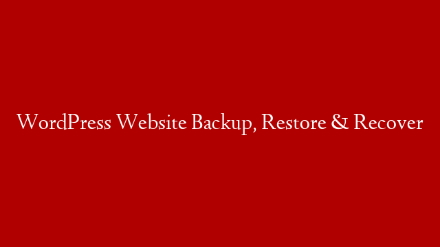 WordPress Website Backup, Restore & Recover