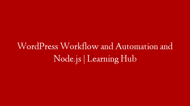 WordPress Workflow and Automation and Node.js | Learning Hub