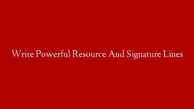Write Powerful Resource And Signature Lines