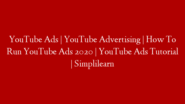 YouTube Ads | YouTube Advertising | How To Run YouTube Ads 2020 | YouTube Ads Tutorial | Simplilearn