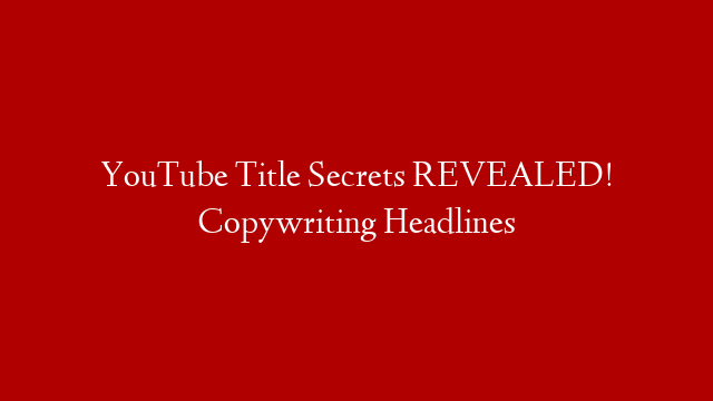 YouTube Title Secrets REVEALED! Copywriting Headlines