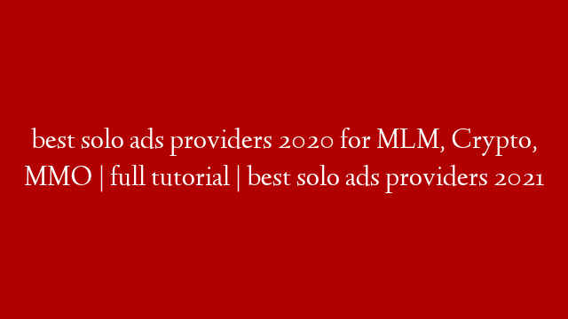 best solo ads providers 2020 for MLM, Crypto, MMO | full tutorial  | best solo ads providers 2021
