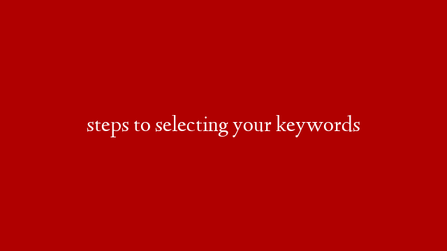 steps to selecting your keywords
