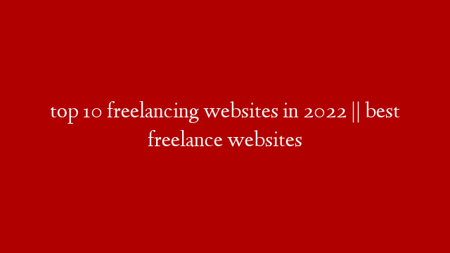 top 10 freelancing websites in 2022 || best freelance websites