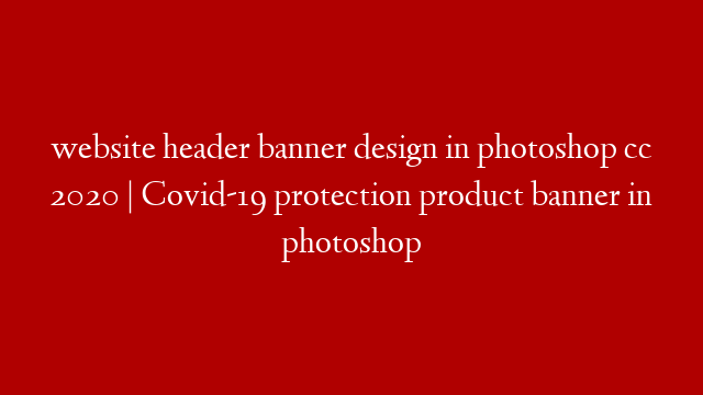 website header banner design in photoshop cc 2020 | Covid-19 protection product banner in photoshop post thumbnail image