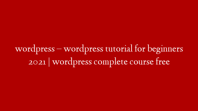wordpress – wordpress tutorial for beginners 2021 | wordpress complete course free