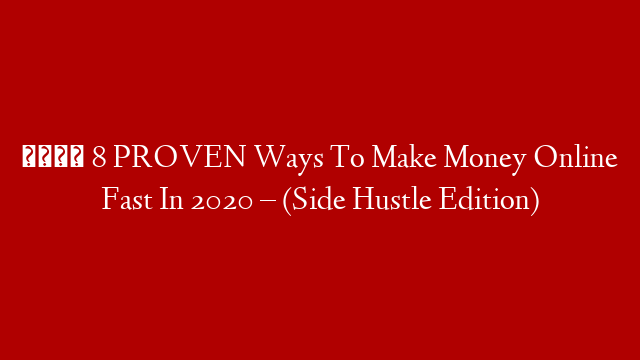 💸 8 PROVEN Ways To Make Money Online Fast In 2020 – (Side Hustle Edition)
