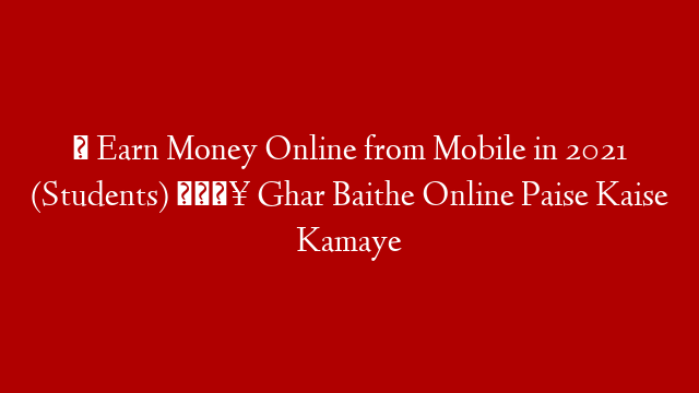 ✅ Earn Money Online from Mobile in 2021 (Students) 🔥 Ghar Baithe Online Paise Kaise Kamaye