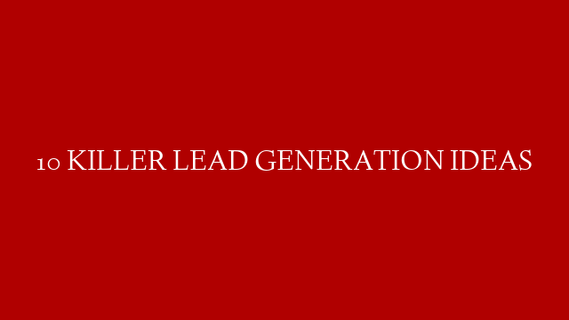 10 KILLER LEAD GENERATION IDEAS post thumbnail image