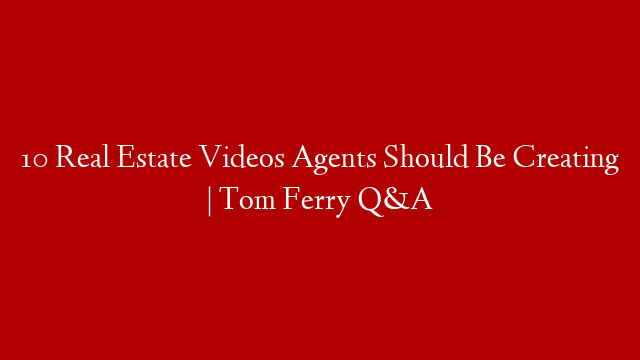 10 Real Estate Videos Agents Should Be Creating  | Tom Ferry Q&A