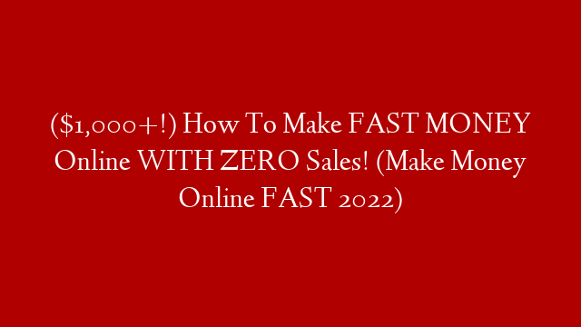($1,000+!) How To Make FAST MONEY Online WITH ZERO Sales! (Make Money Online FAST 2022)