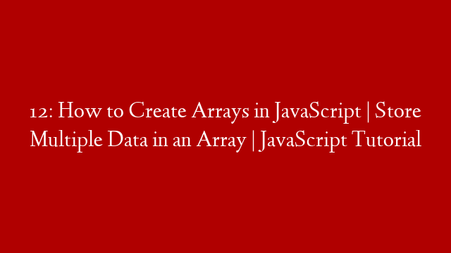 12: How to Create Arrays in JavaScript | Store Multiple Data in an Array | JavaScript Tutorial post thumbnail image