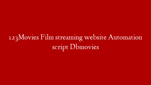 123Movies Film streaming website Automation script Dbmovies