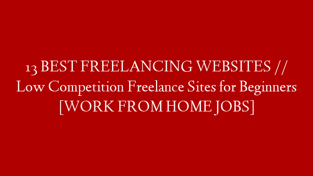13 BEST FREELANCING WEBSITES // Low Competition Freelance Sites for Beginners [WORK FROM HOME JOBS]
