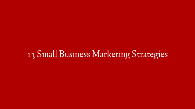 13 Small Business Marketing Strategies post thumbnail image