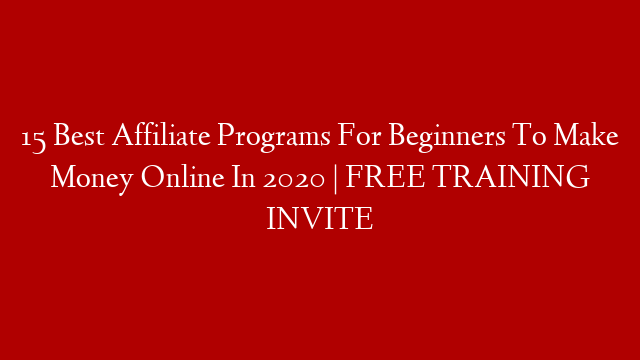 15 Best Affiliate Programs For Beginners To Make Money Online In 2020 | FREE TRAINING INVITE
