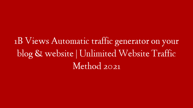 1B Views Automatic traffic generator on your blog & website | Unlimited Website Traffic Method 2021 post thumbnail image