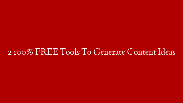 2 100% FREE Tools To Generate Content Ideas