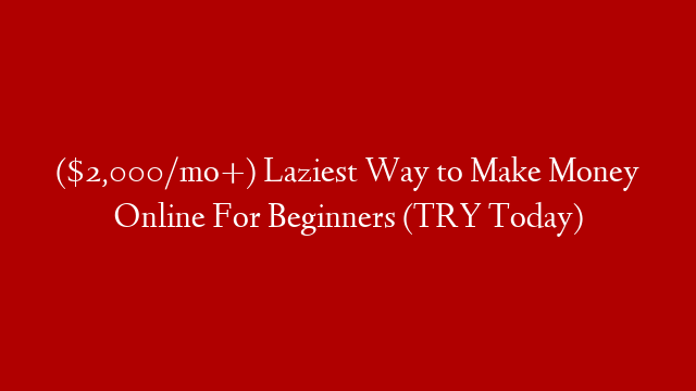 ($2,000/mo+) Laziest Way to Make Money Online For Beginners (TRY Today)