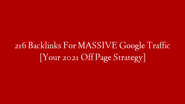 216 Backlinks For MASSIVE Google Traffic [Your 2021 Off Page Strategy]