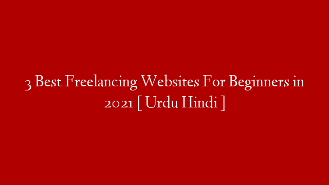 3 Best Freelancing Websites For Beginners in 2021 [ Urdu Hindi ]