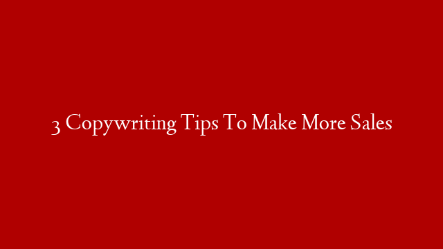 3 Copywriting Tips To Make More Sales post thumbnail image