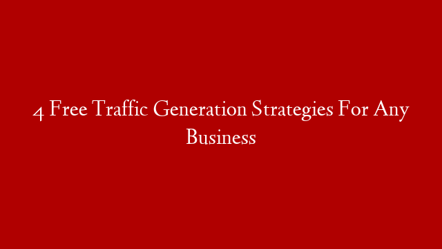 4 Free Traffic Generation Strategies For Any Business post thumbnail image