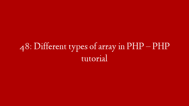 48: Different types of array in PHP – PHP tutorial
