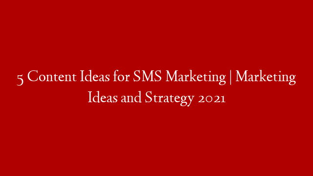 5 Content Ideas for SMS Marketing | Marketing Ideas and Strategy 2021 post thumbnail image