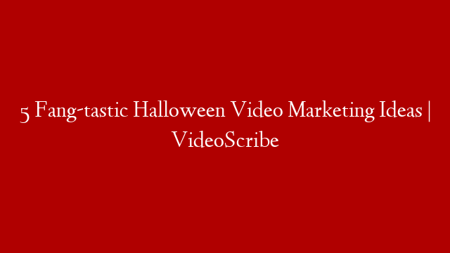 5 Fang-tastic Halloween Video Marketing Ideas | VideoScribe