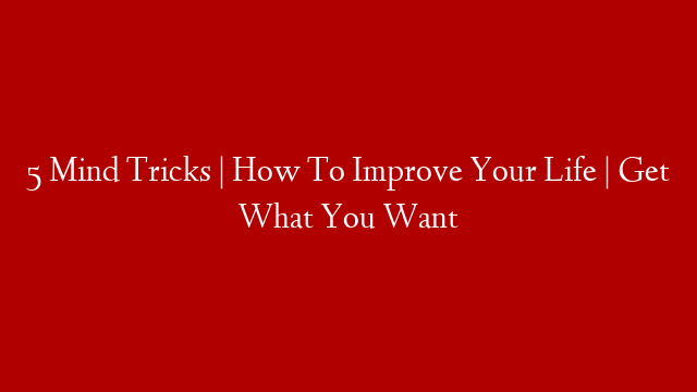 5 Mind Tricks | How To Improve Your Life | Get What You Want post thumbnail image