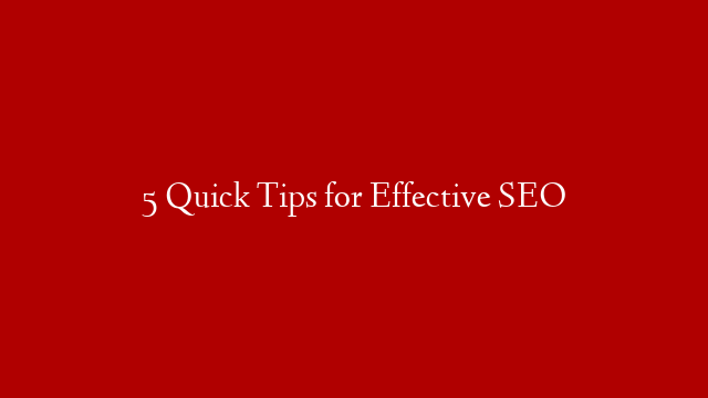 5 Quick Tips for Effective SEO