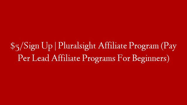 $5/Sign Up | Pluralsight Affiliate Program (Pay Per Lead Affiliate Programs For Beginners)