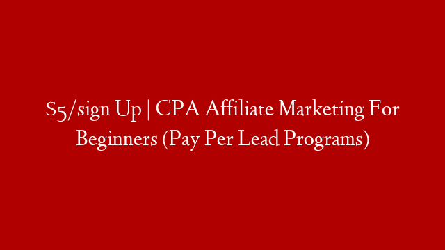 $5/sign Up | CPA Affiliate Marketing For Beginners (Pay Per Lead Programs)