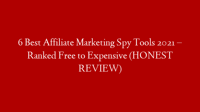 6 Best Affiliate Marketing Spy Tools 2021 – Ranked Free to Expensive (HONEST REVIEW) post thumbnail image