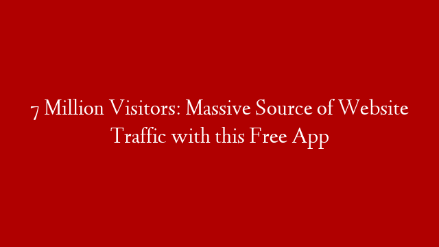 7 Million Visitors: Massive Source of Website Traffic with this Free App