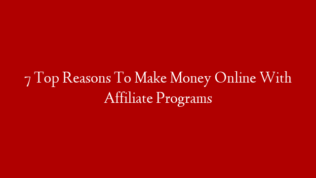 7 Top Reasons To Make Money Online With Affiliate Programs post thumbnail image